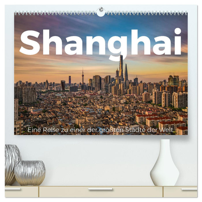 Shanghai - A journey to one of the largest cities in the world. (CALVENDO Premium Wall Calendar 2024) 