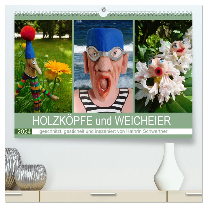 HOLZKÖPFE und WEICHEIER (CALVENDO Premium Wandkalender 2024)