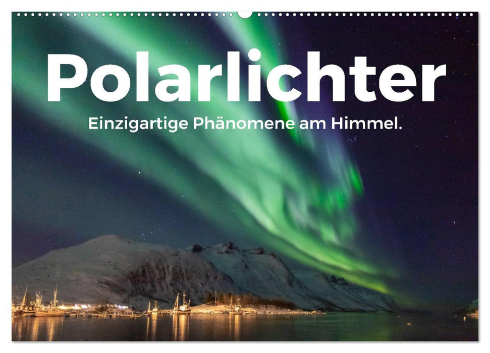 Polarlichter - Einzigartige Phänomene am Himmel. (CALVENDO Wandkalender 2024)