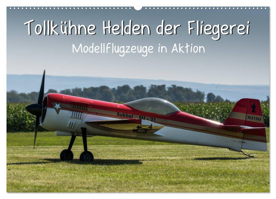 Tollkühne Helden der Fliegerei - Modellflugzeuge in Aktion (CALVENDO Wandkalender 2024)