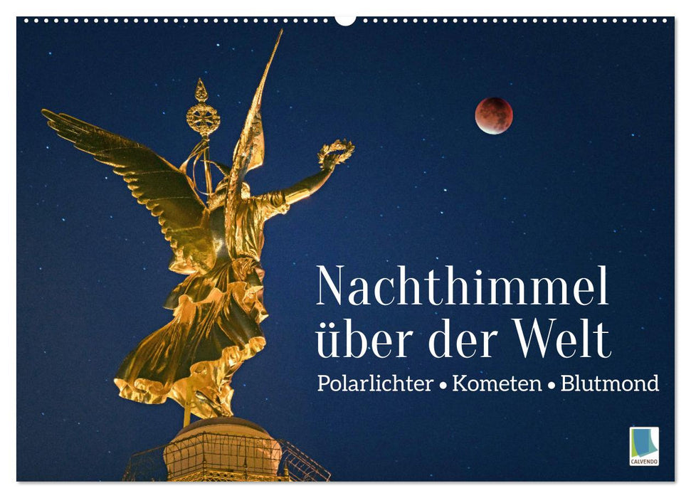 Polarlichter, Kometen, Blutmond: Nachthimmel über der Welt (CALVENDO Wandkalender 2024)