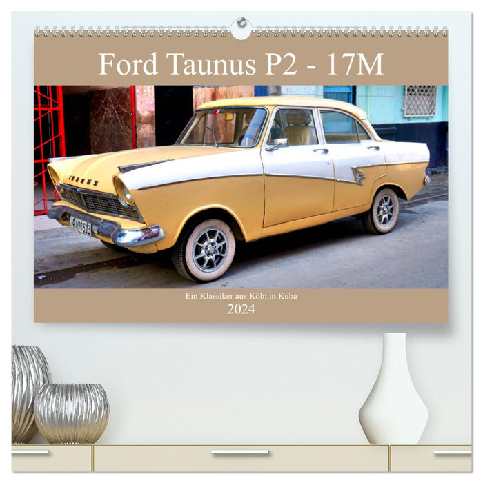Ford Taunus P2 - 17M - Un classique de Cologne à Cuba (Calendrier mural CALVENDO Premium 2024) 