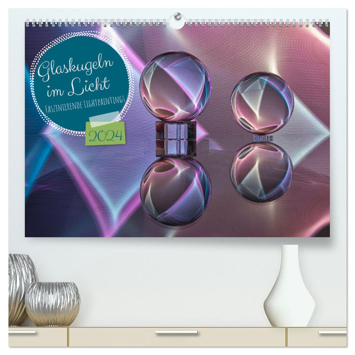 Glaskugeln im Licht - faszinierende Lightpaintings (CALVENDO Premium Wandkalender 2024)