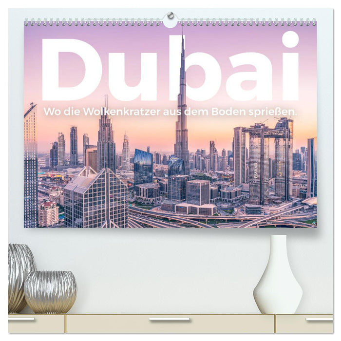 Dubai - Wo die Wolkenkratzer aus dem Boden sprießen. (CALVENDO Premium Wandkalender 2024)